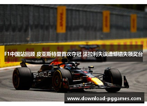 F1中国站回顾 皮亚斯特里首次夺冠 法拉利失误遗憾错失领奖台