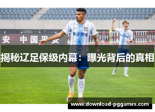 揭秘辽足保级内幕：曝光背后的真相