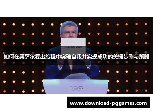 如何在奥萨尔复出旅程中突破自我并实现成功的关键步骤与策略