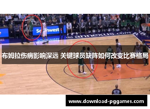 布姆拉伤病影响深远 关键球员缺阵如何改变比赛格局