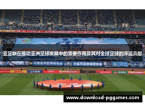 亚足联在推动亚洲足球发展中的重要作用及其对全球足球的深远贡献
