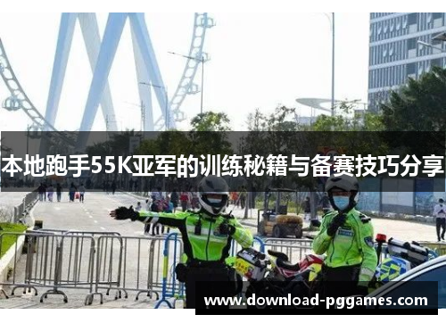 本地跑手55K亚军的训练秘籍与备赛技巧分享
