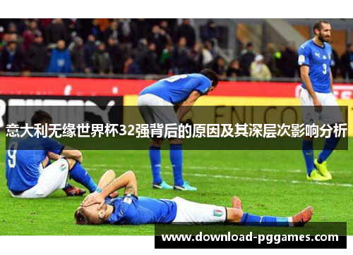 意大利无缘世界杯32强背后的原因及其深层次影响分析