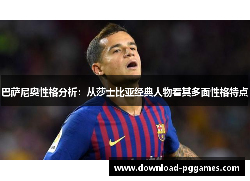 巴萨尼奥性格分析：从莎士比亚经典人物看其多面性格特点