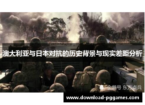 澳大利亚与日本对抗的历史背景与现实差距分析