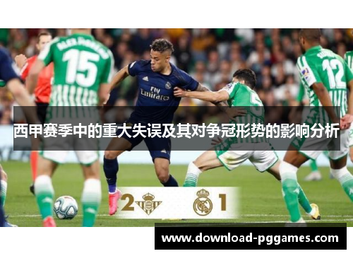 西甲赛季中的重大失误及其对争冠形势的影响分析