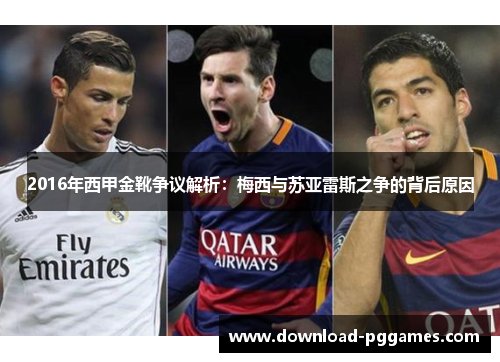 2016年西甲金靴争议解析:梅西与苏亚雷斯之争的背后原因 2016年西甲金靴争议解析:梅西与苏亚雷斯之争的背后原因