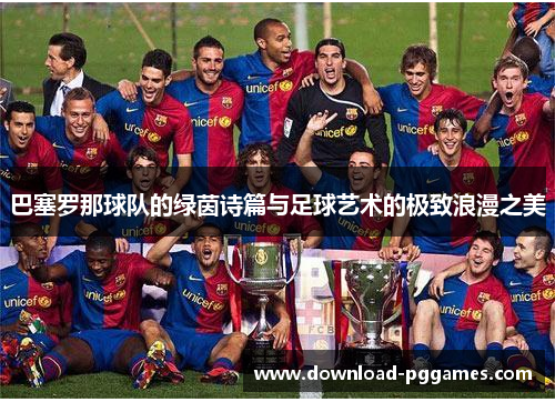 巴塞罗那球队的绿茵诗篇与足球艺术的极致浪漫之美