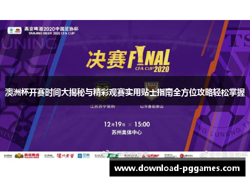 澳洲杯开赛时间大揭秘与精彩观赛实用贴士指南全方位攻略轻松掌握 澳洲杯开赛时间大揭秘与精彩观赛实用贴士指南全方位攻略轻松掌握