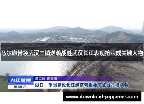 马尔康带领武汉三镇逆袭战胜武汉长江表现抢眼成关键人物
