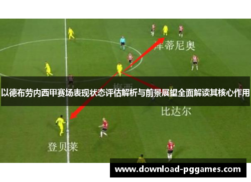以德布劳内西甲赛场表现状态评估解析与前景展望全面解读其核心作用 以德布劳内西甲赛场表现状态评估解析与前景展望全面解读其核心作用