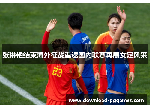 张琳艳结束海外征战重返国内联赛再展女足风采