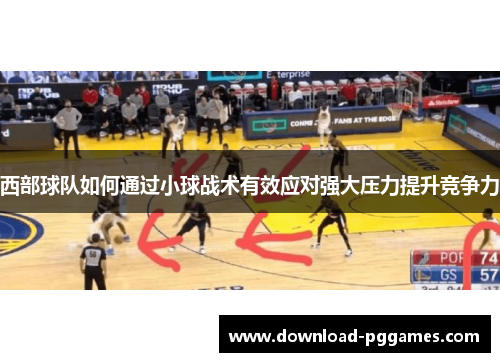 西部球队如何通过小球战术有效应对强大压力提升竞争力