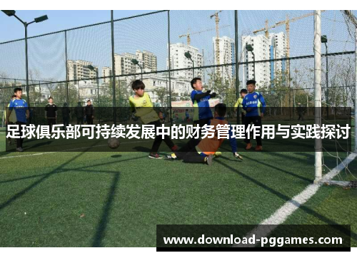 足球俱乐部可持续发展中的财务管理作用与实践探讨