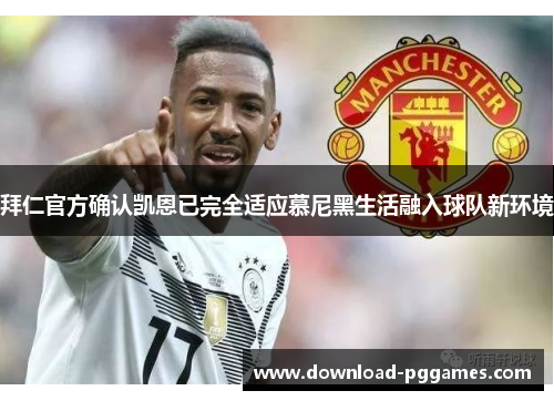 拜仁官方确认凯恩已完全适应慕尼黑生活融入球队新环境